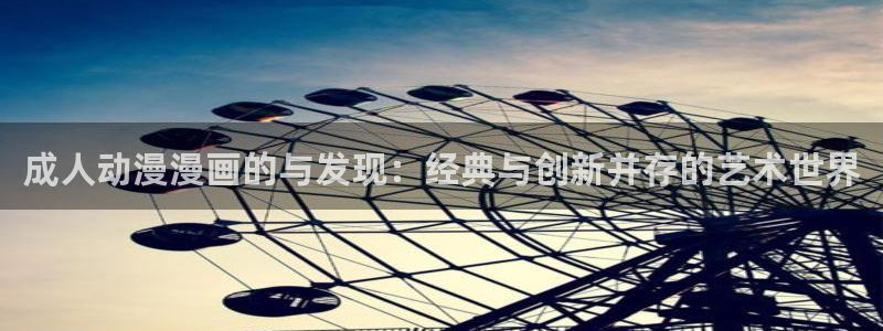 虫虫漫画入口免费：成人动漫漫画的与发现：经典与创新并存的艺术世界